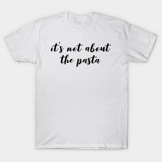 It's not about the Pasta T-Shirt by mivpiv